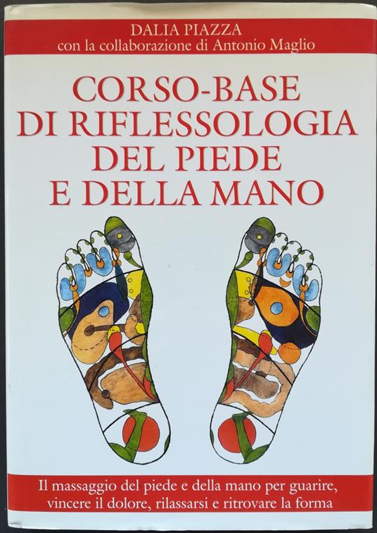 Corso-base di riflessologia del piede e della mano: il massaggio del piede e della mano per guarire, vincere il dolore, rilassarsi e ritrovare la forma fisica ( MAPPA MANCANTE) - Dalia Piazza - copertina
