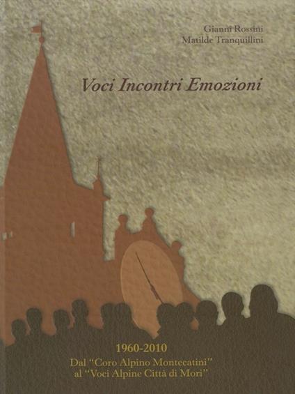 Voci incontri emozioni: 1960-2010 : dal Coro Alpino Montecatini al Voci Alpine Città di Mori - Matilde Tranquillini - copertina