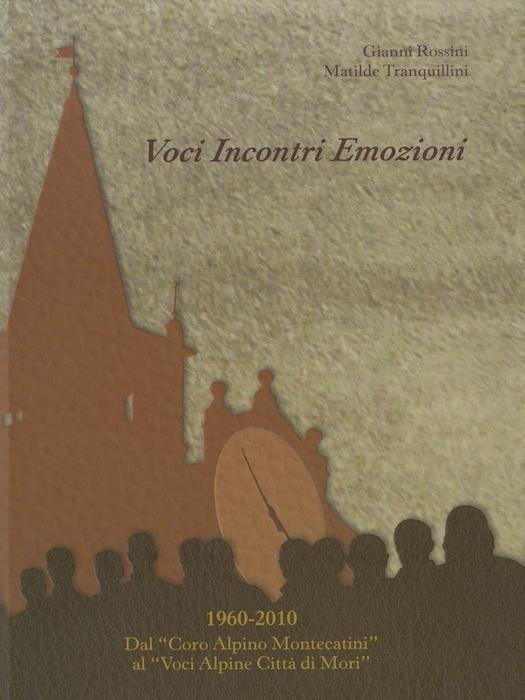 Voci incontri emozioni: 1960-2010 : dal Coro Alpino Montecatini al Voci Alpine Città di Mori