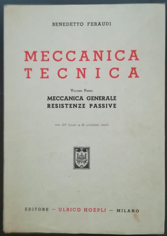 Meccanica tecnica: Vol. I. Meccanica generale, resistenze passive. Con 219 figure e 80 problemi risolt - Benedetto Feraudi - copertina