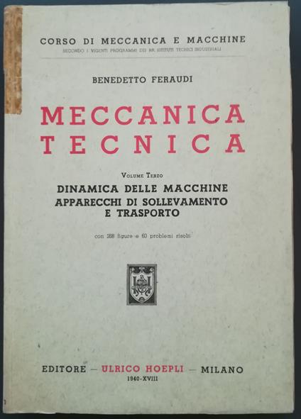 Meccanica tecnica : Vol. III. Dinamica delle macchine, apparecchi di sollevamento e trasporto. Con 268 figure e 60 problemi risolt - Benedetto Feraudi - copertina