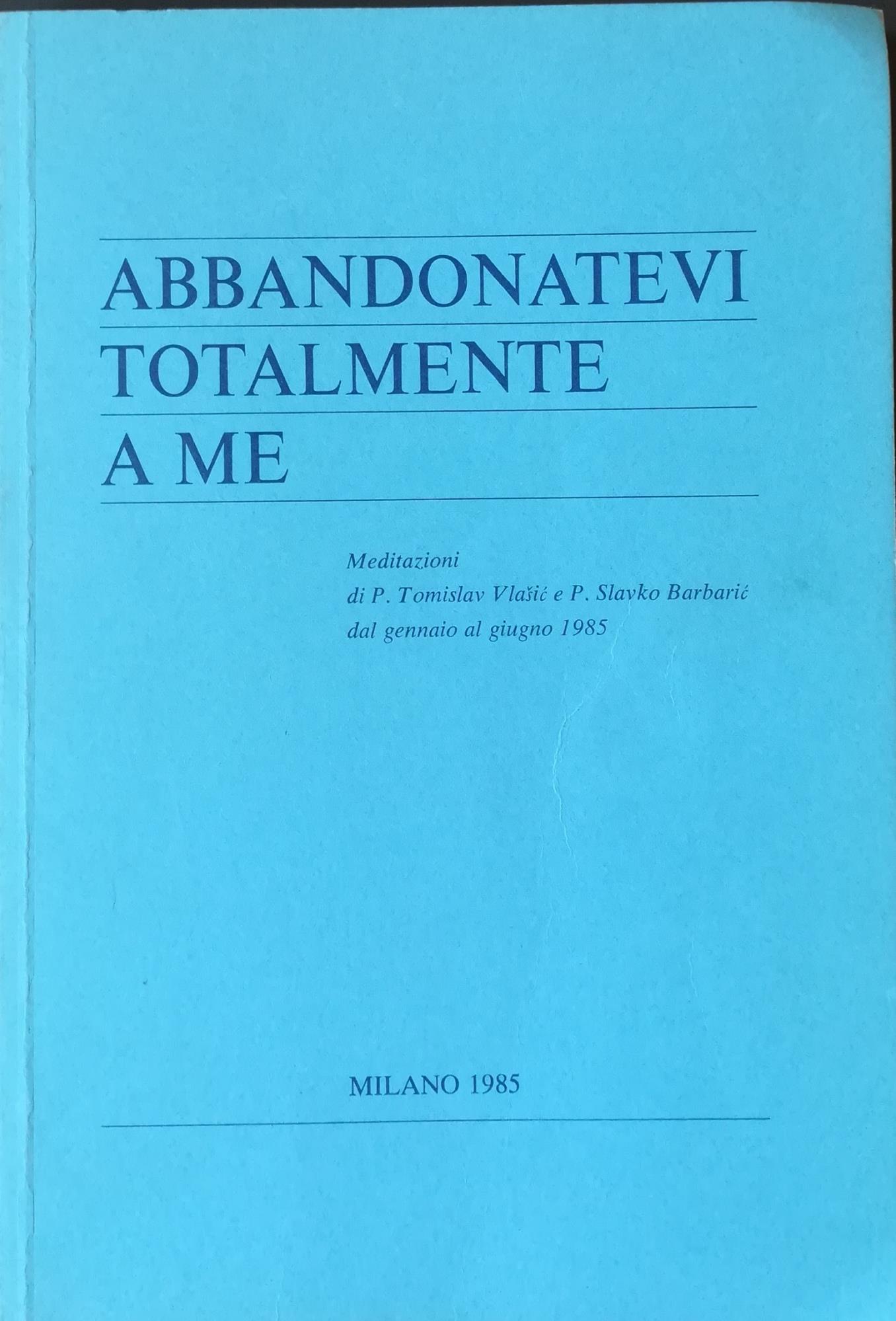Abbandonatevi totalmente a me: meditazioni dal gennaio al giugno 1985