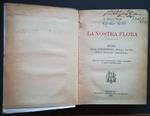 La nostra flora: guida alla conoscenza della flora della regione tridentina: per uso degli insegnanti, degli studenti e degli escursionisti (FIRMA DELL'AUTORE)