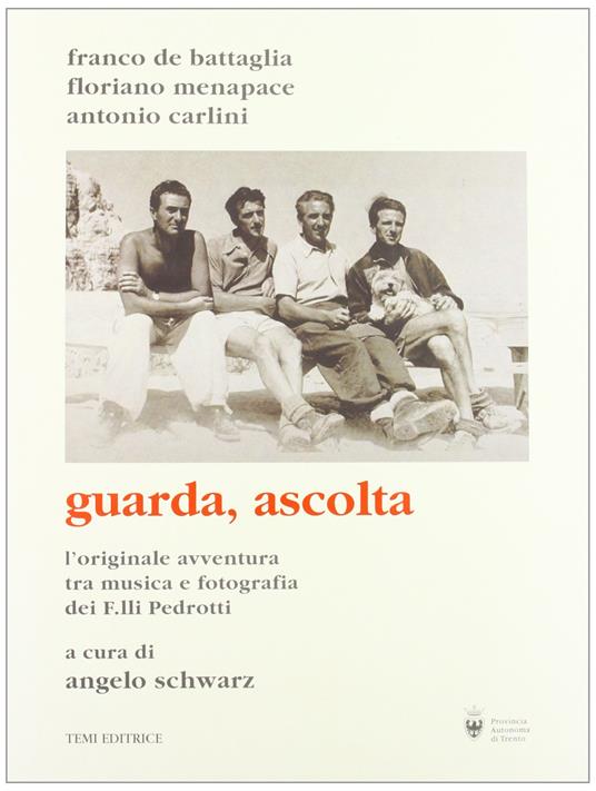 Guarda, ascolta: L'originale avventura tra musica e fotografia dei f. lli Pedrotti con le memorie inedite di Enrico Pedrotti. SENZA CD-ROM - Franco de Battaglia - copertina