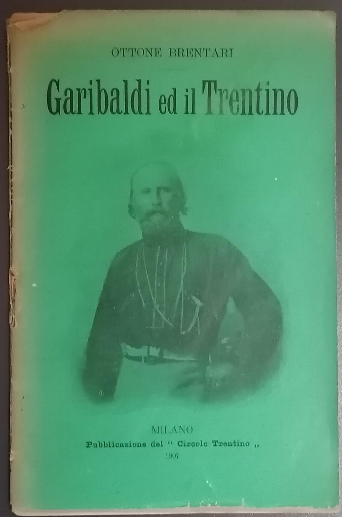 Garibaldi ed il Trentino: conferenza tenuta per iniziativa del Circolo Trentino nell'aula magna del R. Liceo Beccaria di Milano, il 21 luglio 1907, quarantesimo primo anniversario della battaglia di Bezzecca