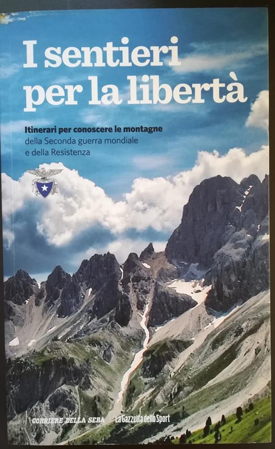 I sentieri per la libertà: itinerari per conoscere le montagne della Seconda guerra mondiale e della Resistenza - copertina