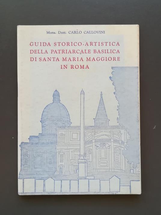 Guida storico-artistica della patriarcale basilica di Santa Maria Maggiore in Roma - Carlo Callovini - copertina