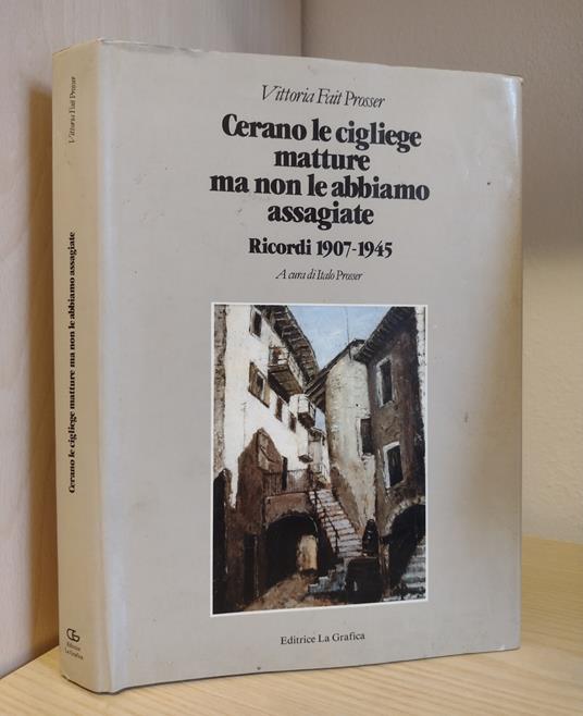 Cerano le cigliege matture ma non le abbiamo assagiate: Ricordi 1907-1945 - Vittoria Fait Prosser - copertina