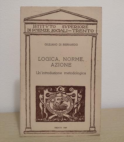 Logica, norme, azione: Un'introduzione metodologica - Giuliano Di Bernardo - copertina