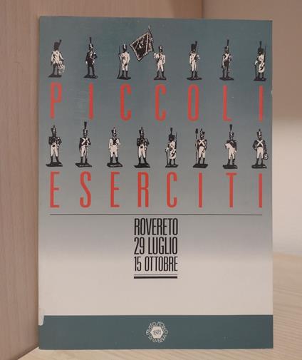 Piccoli eserciti: Mostra di soldatini e figurine storiche al Castello veneto: Rovereto, 29 luglio-15 ottobre - Museo Storico Italiano della Guerra - copertina