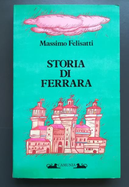 Storia di Ferrara: terra d'acqua e di cielo - Massimo Felisatti - copertina