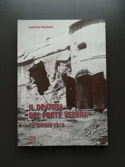 Il dramma del Forte Verena: 12 giugno 1915: nel 90. anniversario della distruzione del forte, le sconvolgenti verità provenienti dagli archivi militari - Leonardo Malatesta - copertina