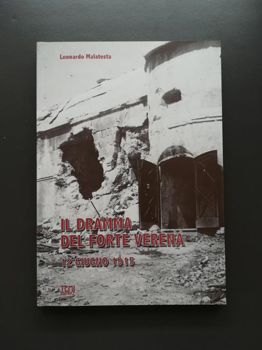 Il dramma del Forte Verena: 12 giugno 1915: nel 90. anniversario della distruzione del forte, le sconvolgenti verità provenienti dagli archivi militari - Leonardo Malatesta - copertina