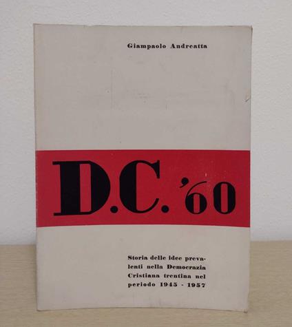 D.C. '60: Storia delle idee prevalenti nella Democrazia Cristiana trentina nel periodo 1945-195 - Giampaolo Andreatta - copertina