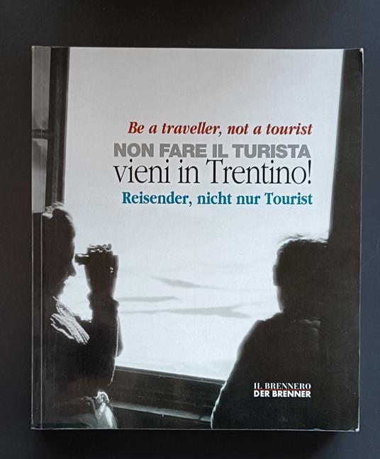 Non fare il turista: vieni in Trentino! - Be a traveller: not a tourist! - Reisender, nicht nur Tourist! - Alberta Battisti - copertina