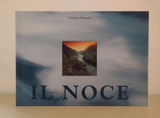 Il Noce: avventura dell'acqua dalle sorgenti all'Adige: Val di Pèio, Val di Sole, Val di Nòn, Piana Rotaliana - Giuliano Bernardi - copertina