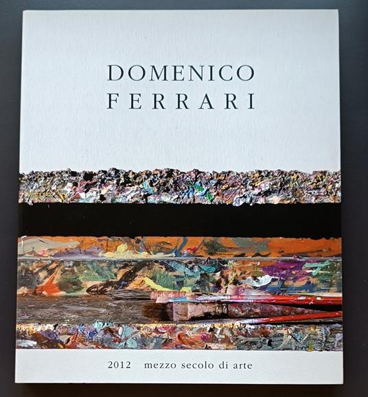 Domenico Ferrari: 2012 mezzo secolo di arte - Riccarda (a cura di) Turrina - copertina