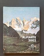 Alpiarte 2002: mostra internazionale di pittura e scultura dell'ambiente alpino = Internationale Malerei und Plastikausstellung der Bergwelt gemeinsam