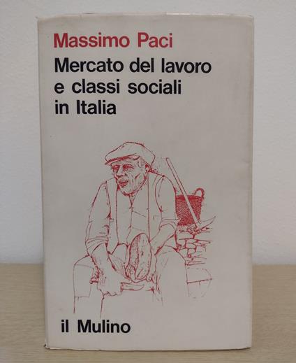 Mercato del lavoro e classi sociali in Italia: Ricerche sulla composizione del proletariato - Massimo Paci - copertina