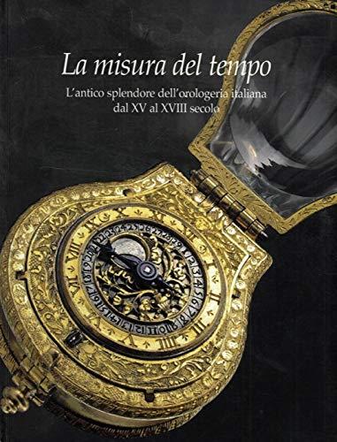 La misura del tempo: l'antico splendore dell'orologeria italiana dal XV al XVIII secolo - Giuseppe Brusa - copertina