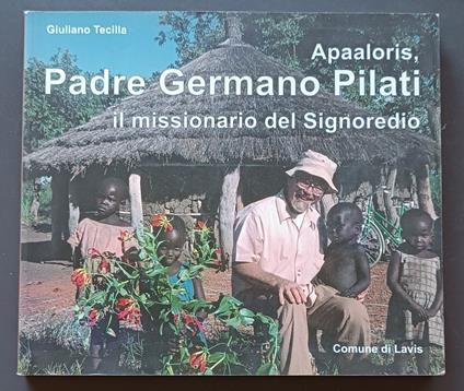 Apaaloris, Padre Germano Pilati: il missionario del Signoredio - Giuliano Tecilla - copertina