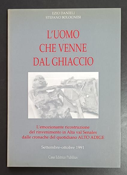 L' uomo che venne dal ghiaccio: l'emozionante ricostruzione del rinvenimento in Alta val Senales dalle cronache del quotidiano Alto Adige, settembre-ottobre 1991 - Ezio Danieli - copertina