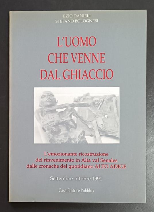 L' uomo che venne dal ghiaccio: l'emozionante ricostruzione del rinvenimento in Alta val Senales dalle cronache del quotidiano Alto Adige, settembre-ottobre 1991 - Ezio Danieli - copertina