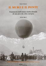 Il muro e il ponte. Frammenti dell'anima multiculturale di una piccola città europea. Volume I: Italiani a Merano prima della Grande Guerra