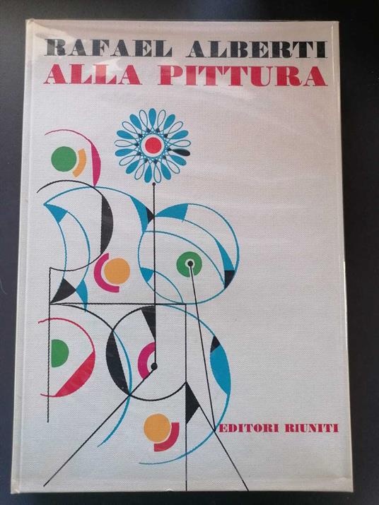 Alla pittura: poema del colore e della linea 1945-1952 - Rafael Alberti - copertina