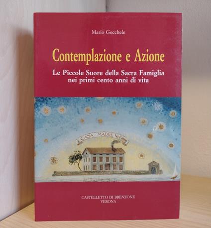 Contemplazione e Azione: Le Piccole suore della Sacra Famiglia nei primi cento anni di vita - Mario Gecchele - copertina