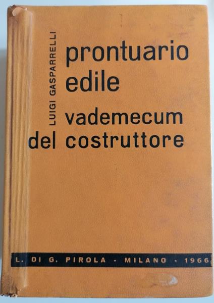 Prontuario edile: Vademecum del costruttore ad uso di progettisti, direttori, assistenti e capomastri: note pratiche, dizionario di termini tecnici - Luigi Gasparrelli - copertina