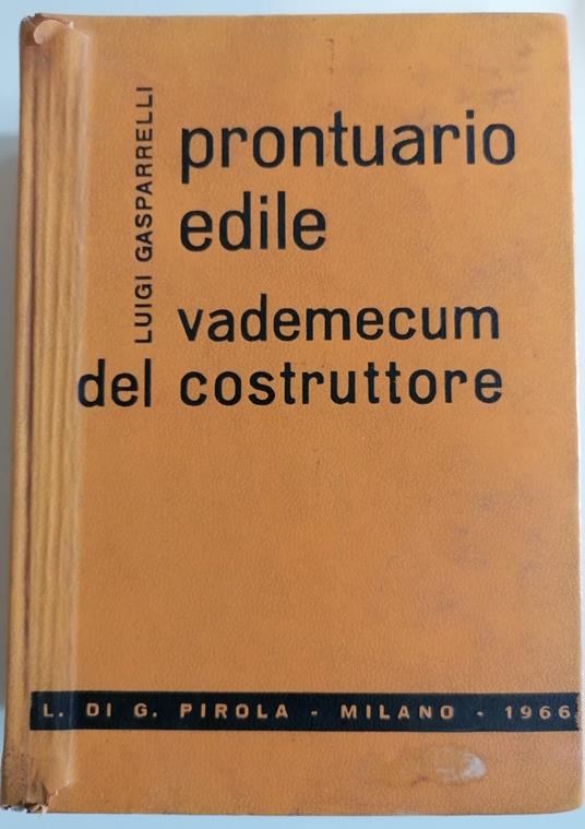 Prontuario edile: Vademecum del costruttore ad uso di progettisti, direttori, assistenti e capomastri: note pratiche, dizionario di termini tecnici - Luigi Gasparrelli - copertina