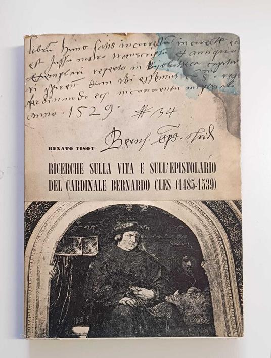 Ricerche sulla vita e sull'epistolario del cardinale Bernardo Cles (1485-1539) - Renato Tisot - copertina