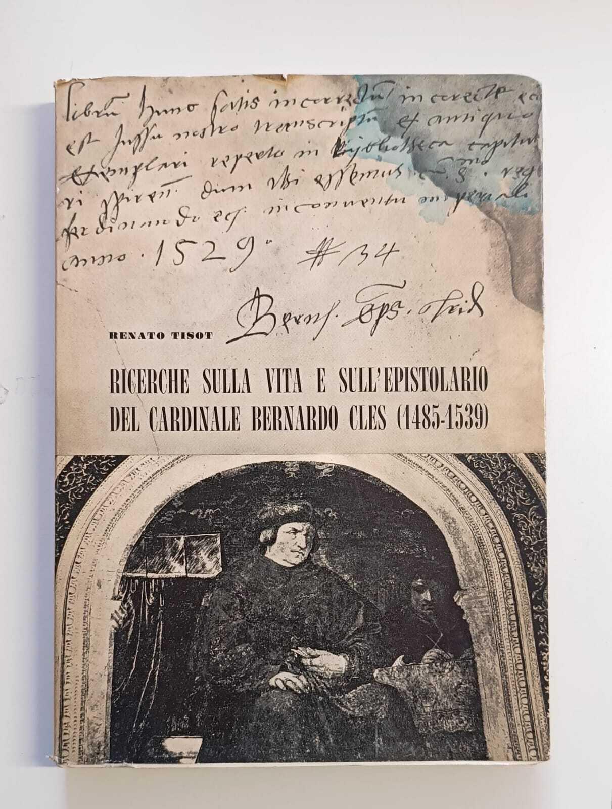 Ricerche sulla vita e sull'epistolario del cardinale Bernardo Cles (1485-1539)