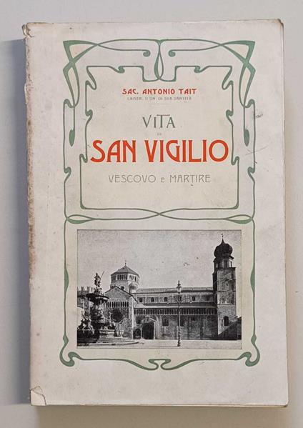 Vita di san Vigilio vescovo e martire: patrono principale della città e diocesi di Trento - Antonio Tait - copertina
