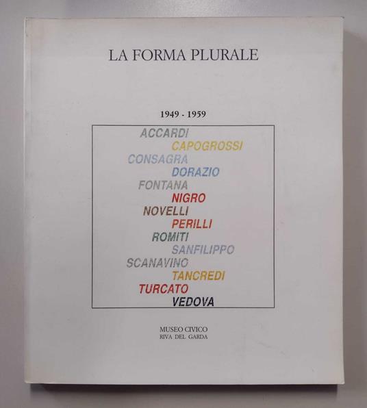La forma plurale 1949-1959: Accardi, Capogrossi, Consagra, Dorazio, Fontana, Nigro, Novelli, Perilli, Romiti, Sanfilippo, Scanavino, Tancredi, Turcato, Vedova - Giovanni Maria Accame - copertina