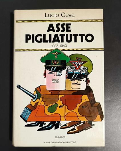 Asse pigliatutto: memorie 1937-1943 del nob. gen. Triora di Rondissone: romanzo - Lucio Ceva Valla - copertina