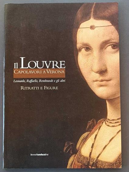 Il Louvre: capolavori a Verona: Leonardo, Raffaello, Rembrandt e gli altri: Ritratti e Figure - Marco Goldin - copertina