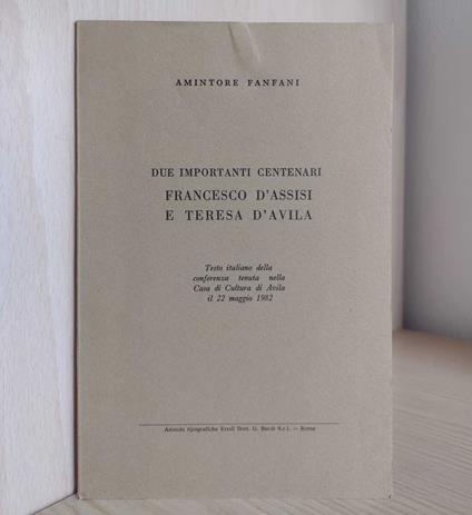 Due importanti centenari. Francesco d'Assisi e Teresa d'Avila: Testo italiano della conferenza tenuta nella Casa di Cultura di Avila il 22 maggio 1982 - Amintore Fanfani - copertina