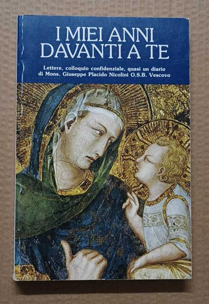 I miei anni davanti a te: lettere colloquio confidenziale, quasi un diario di Mons. Giuseppe Placido Nicolini O.S.B. Vescovo - copertina
