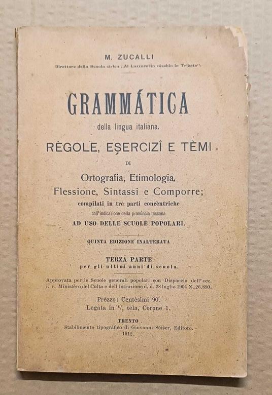 Grammatica della lingua italiana: Regole, esercizi e temi di ortografia, etimologia, flessione, sintassi e comporre, compilati in tre parti concentriche, coll'indicazione della pronunzia toscana, ad uso delle scuole popolari. Parte III, per gli ultim - Macedonio Zucalli - copertina