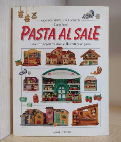 Pasta al sale: Casette e negozi realizzati e illustrati passo passo - Lucia Pazzi - copertina