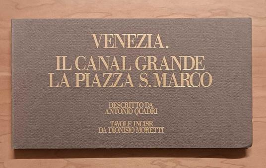 Il Canal Grande di Venezia descritto da Antonio Quadri e rappresentato in 60 tavole rilevate ed incise da Dioniso Moretti. Opera dedicata a s.a.i.r. il serenissimo Arciduca Ranieri, vice-Re del regno Lombardo-Veneto, Principe Imperiale ed Arciduca d' - Antonio Quadri - copertina