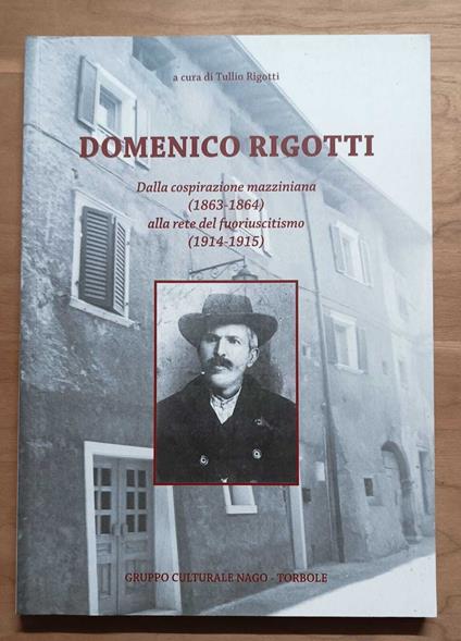 Domenico Rigotti (Nago 1847-1927): dalla cospirazione mazziniana (1863-1864) alla rete del fuoriuscitismo (1914-1915) - copertina