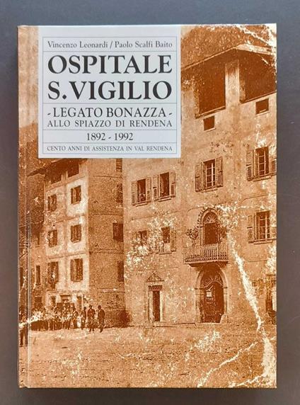 Ospitale S. Vigilio: legato Bonazza: allo Spiazzo di Rendena, 1892-1992: cento anni di assistenza in Val Rendena - Paolo Scalfi Baito - copertina