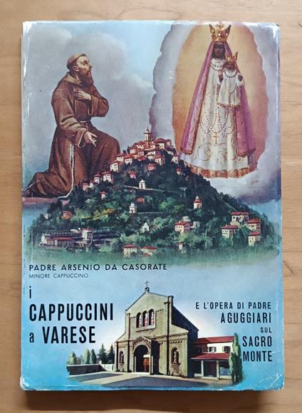 I cappuccini a Varese e l'opera di p. Aguggiari Giambattista da Monza sul Sacro Monte - Arsenio da Casorate Sempione - copertina