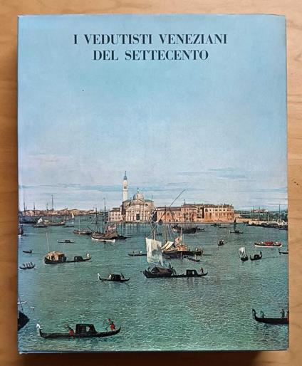 I vedutisti veneziani del Settecento: catalogo della mostra: Venezia, Palazzo Ducale, 10 giugno-15 ottobre 1967 - Pietro Zampetti - copertina