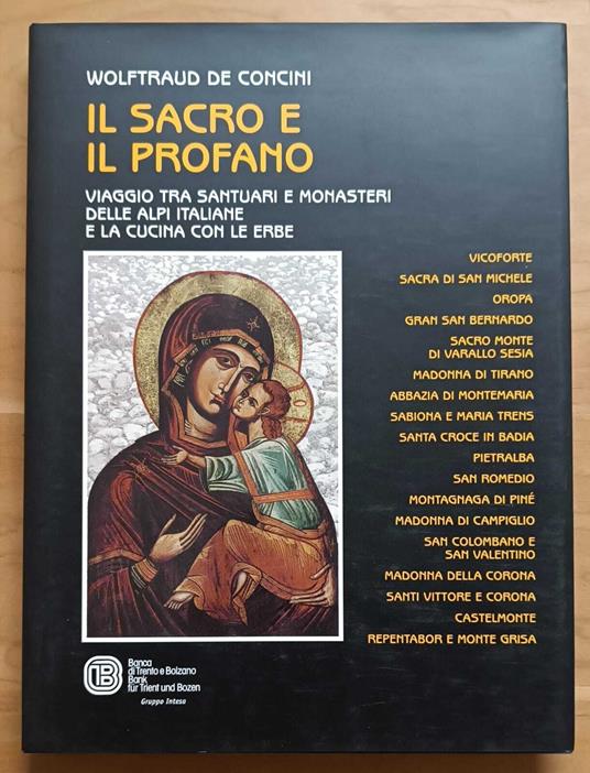 Il sacro e il profano: viaggio tra santuari e monasteri delle Alpi italiane e la cucina con le erbe - Wolftraud De Concini - copertina