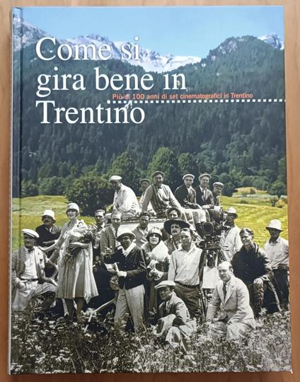 Come si gira bene in Trentino: Più di cento anni di set cinematografici in Trentino - copertina