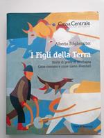I figli della terra: storie di gente di montagna: come eravamo e come siamo diventati